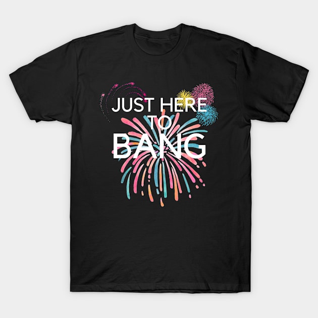 Just Here To Bang T-Shirt by BattleUnicorn